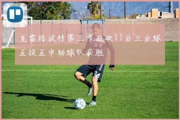 克雷格波特第三节狂砍11分三分球五投五中助球队获胜