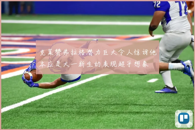 克莱赞弗拉格潜力巨大令人惊讶他本应是大一新生的表现超乎想象