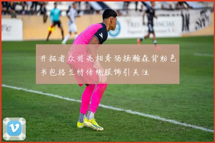 开拓者众将亮相秀场杨瀚森背粉色书包格兰特传统服饰引关注