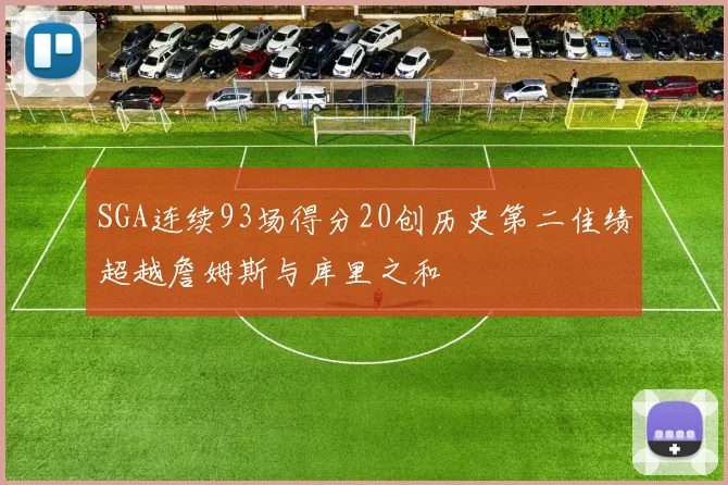 SGA连续93场得分20创历史第二佳绩超越詹姆斯与库里之和