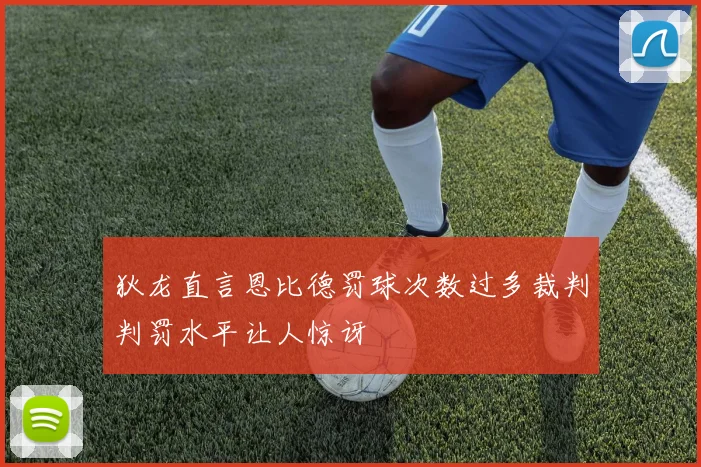 狄龙直言恩比德罚球次数过多裁判判罚水平让人惊讶